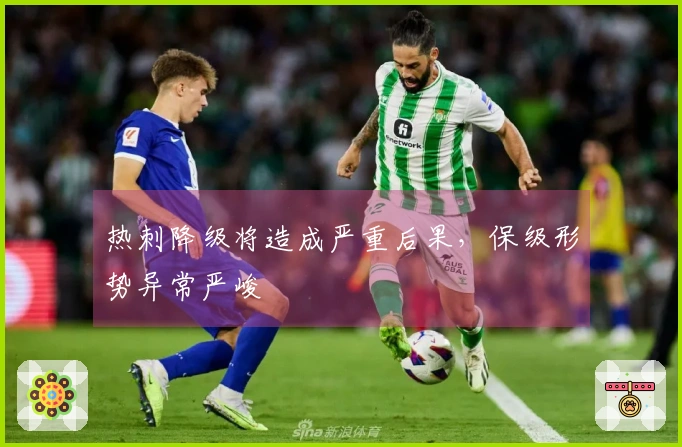 热刺降级将造成严重后果，保级形势异常严峻